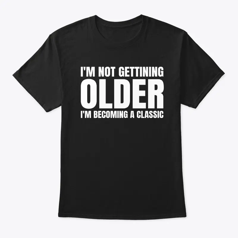 I'm Becoming A Classic Funny Shirts