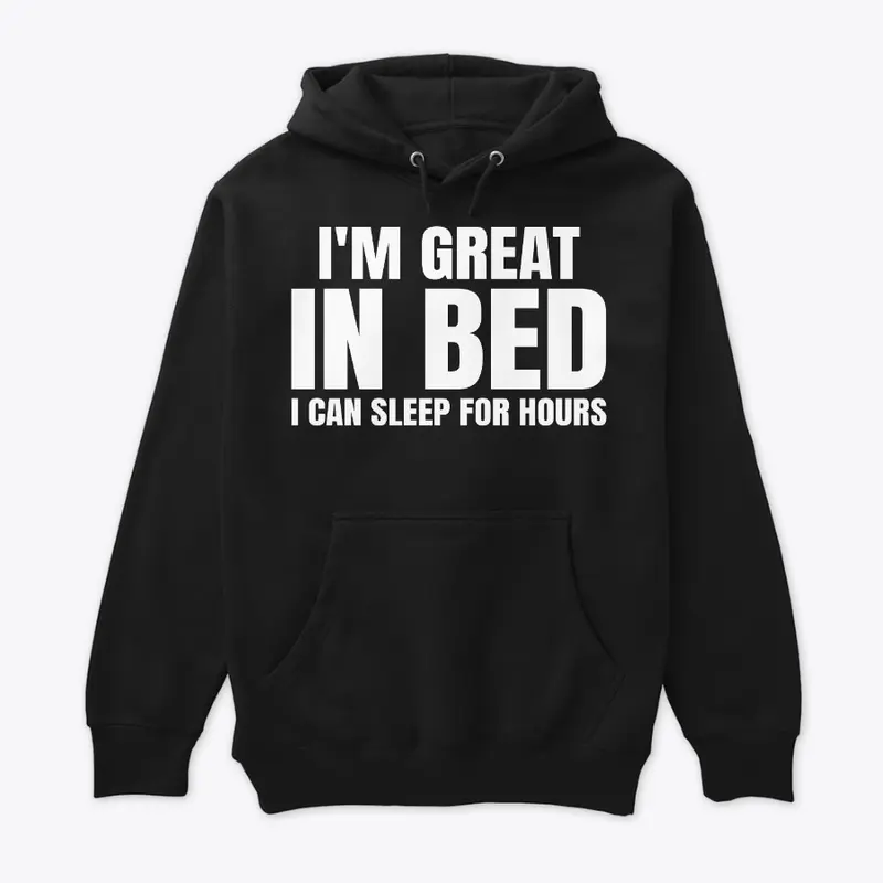 I'm Great In Bed I Can Sleep For Hours