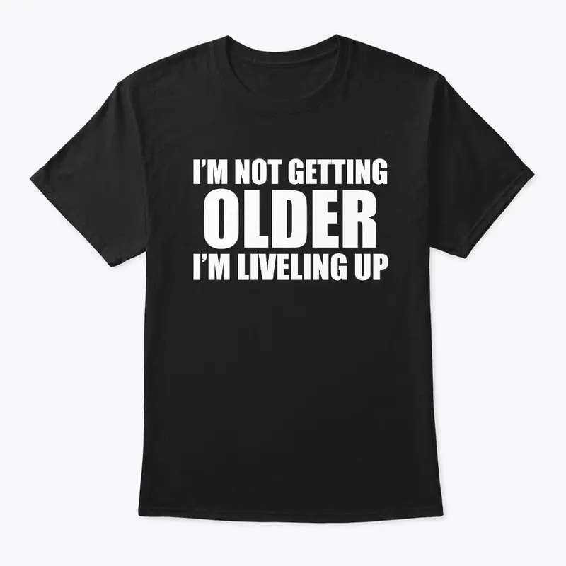 I'm not getting older I'm leveling up
