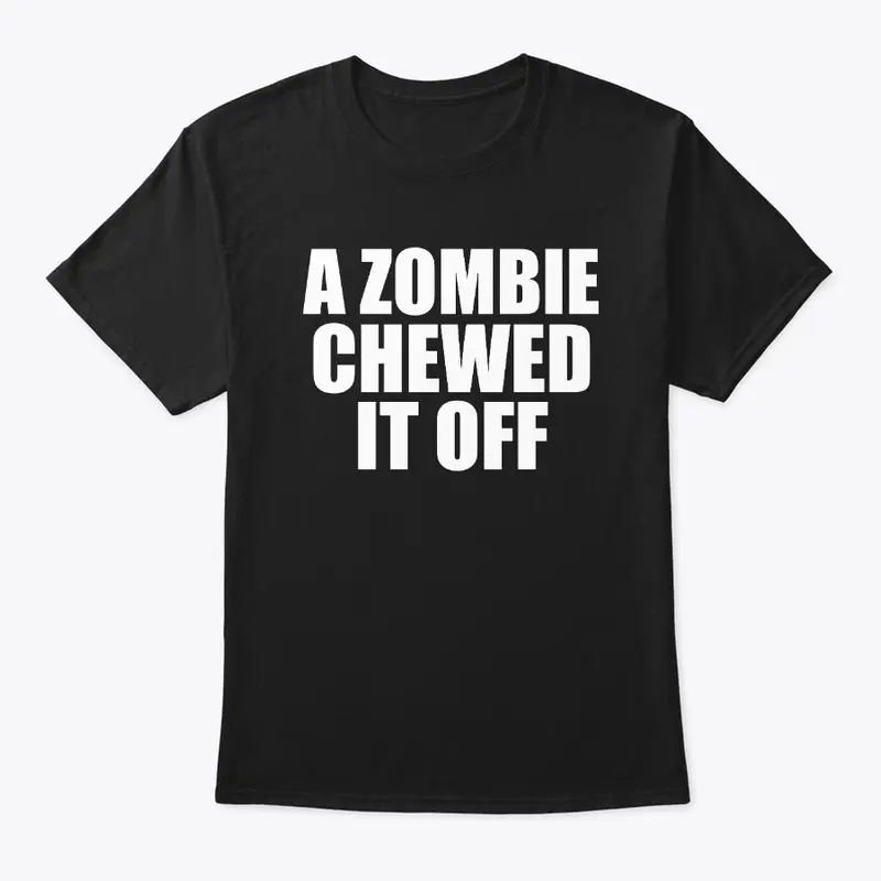 A Zombie Chewed It Off Funny Shirts