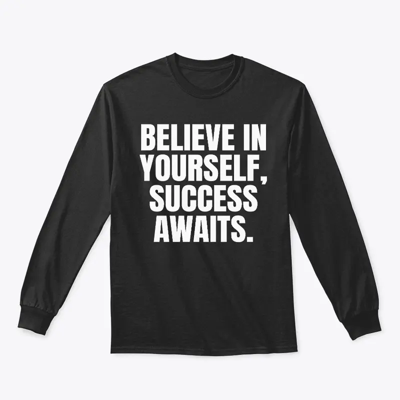 BELIEVE IN YOURSELF, SUCCESS AWAITS